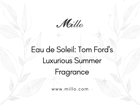 Eau de Soleil: Tom Ford's Luxurious Summer Fragrance