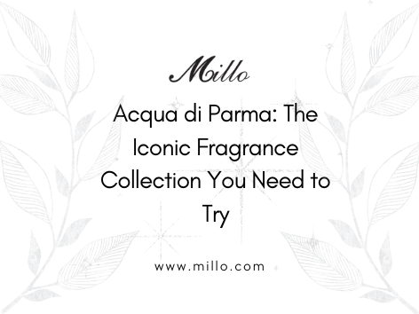Acqua di Parma: The Iconic Fragrance Collection You Need to Try